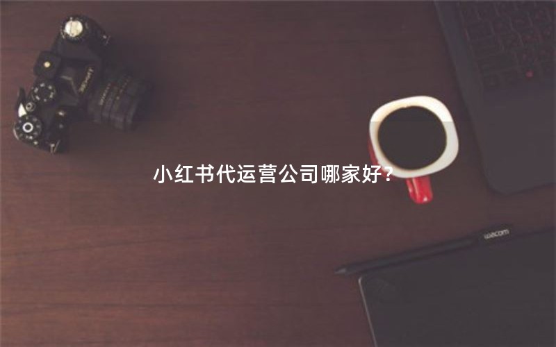 小红书代运营公司哪家好？