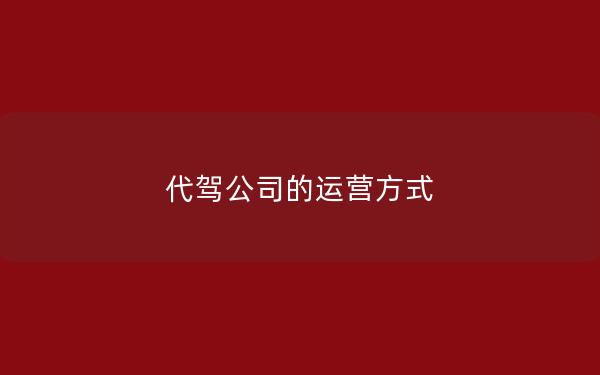 代驾公司的运营方式