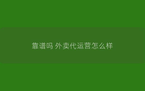 靠谱吗 外卖代运营怎么样