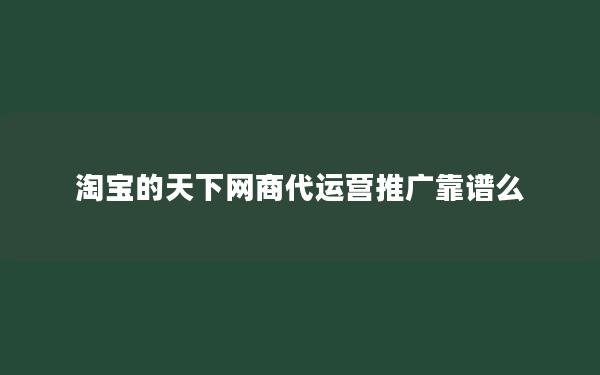 淘宝的天下网商代运营推广靠谱么