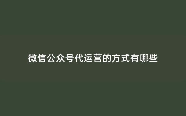 微信公众号代运营的方式有哪些