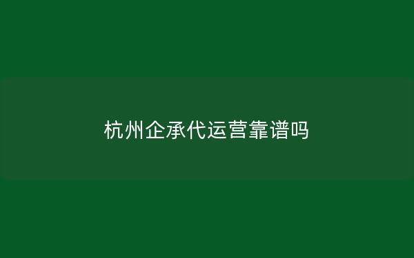 杭州企承代运营靠谱吗