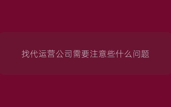 找代运营公司需要注意些什么问题