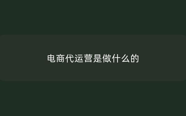 电商代运营是做什么的