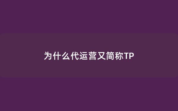 为什么代运营又简称TP