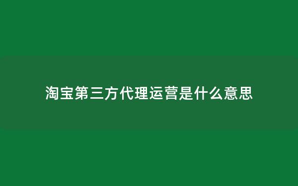 淘宝第三方代理运营是什么意思