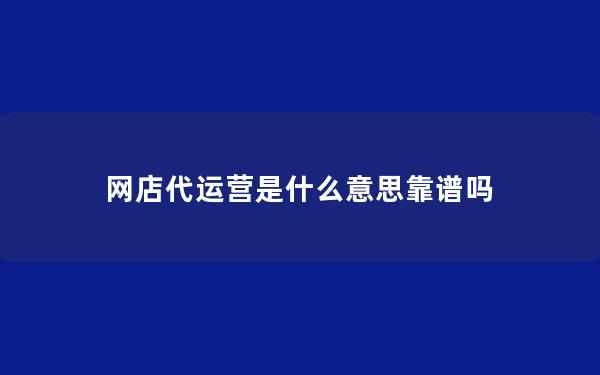 网店代运营是什么意思靠谱吗