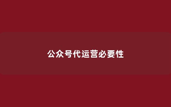 公众号代运营必要性