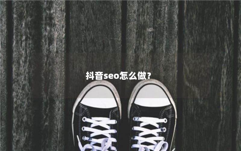 抖音seo怎么做？