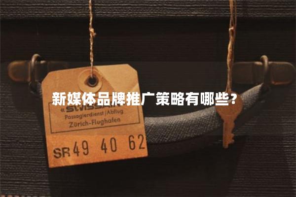 新媒体品牌推广策略有哪些？